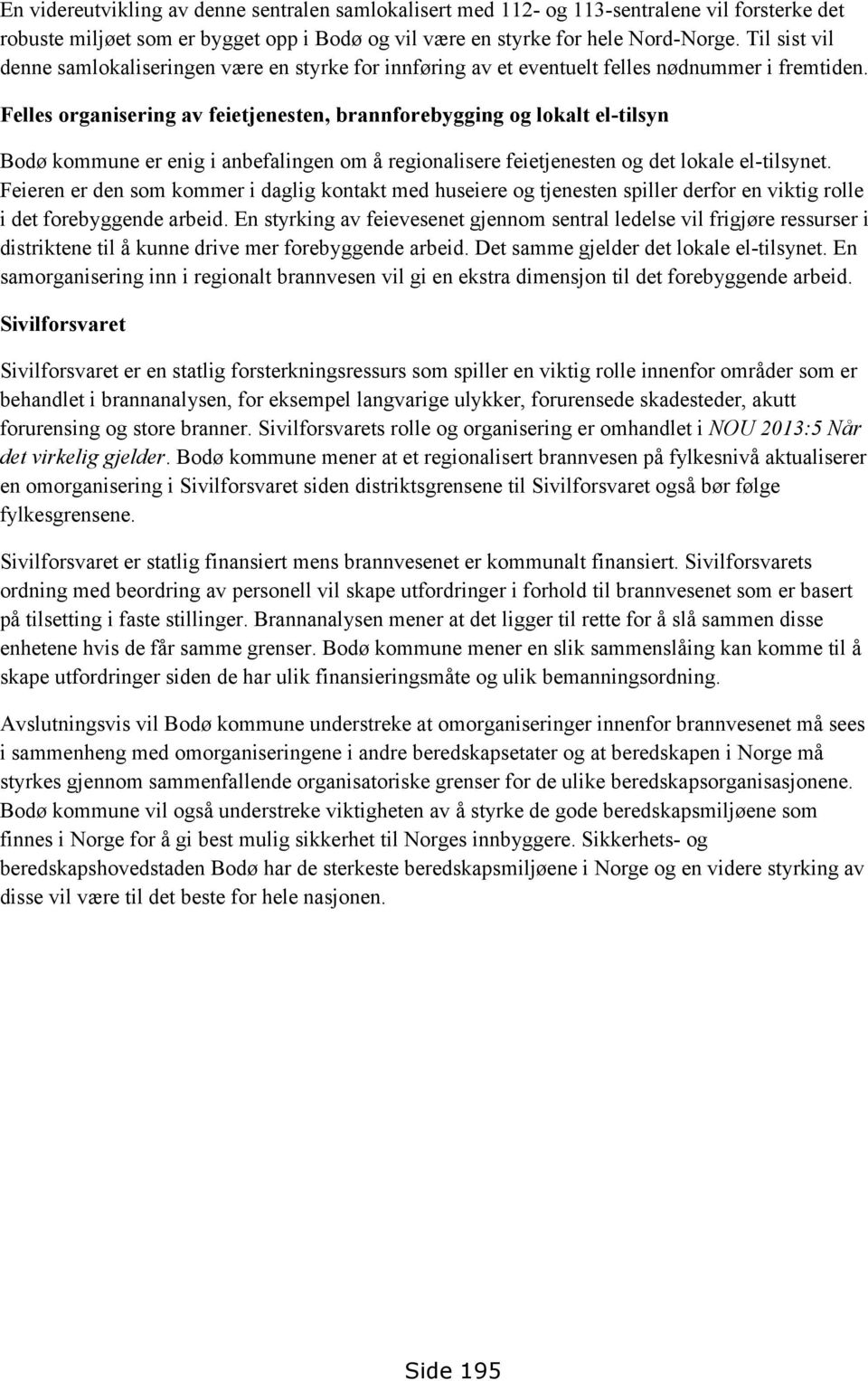 Felles organisering av feietjenesten, brannforebygging og lokalt el-tilsyn Bodø kommune er enig i anbefalingen om å regionalisere feietjenesten og det lokale el-tilsynet.