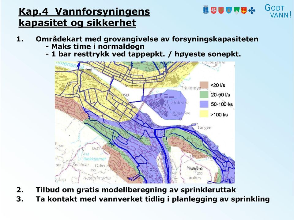 normaldøgn - 1 bar resttrykk ved tappepkt. / høyeste sonepkt. 2.