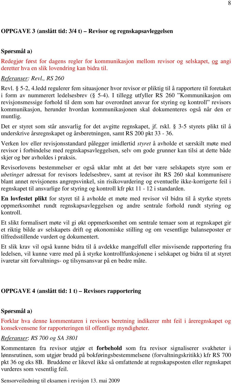 I tillegg utfyller RS 260 Kommunikasjon om revisjonsmessige forhold til dem som har overordnet ansvar for styring og kontroll revisors kommunikasjon, herunder hvordan kommunikasjonen skal