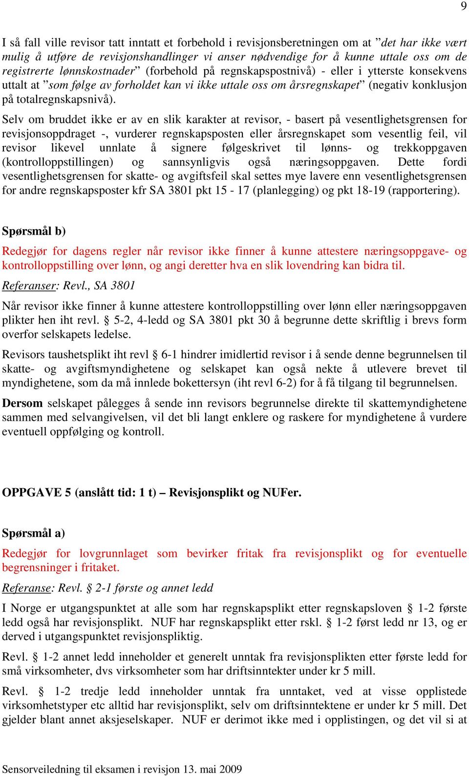 Selv om bruddet ikke er av en slik karakter at revisor, - basert på vesentlighetsgrensen for revisjonsoppdraget -, vurderer regnskapsposten eller årsregnskapet som vesentlig feil, vil revisor likevel