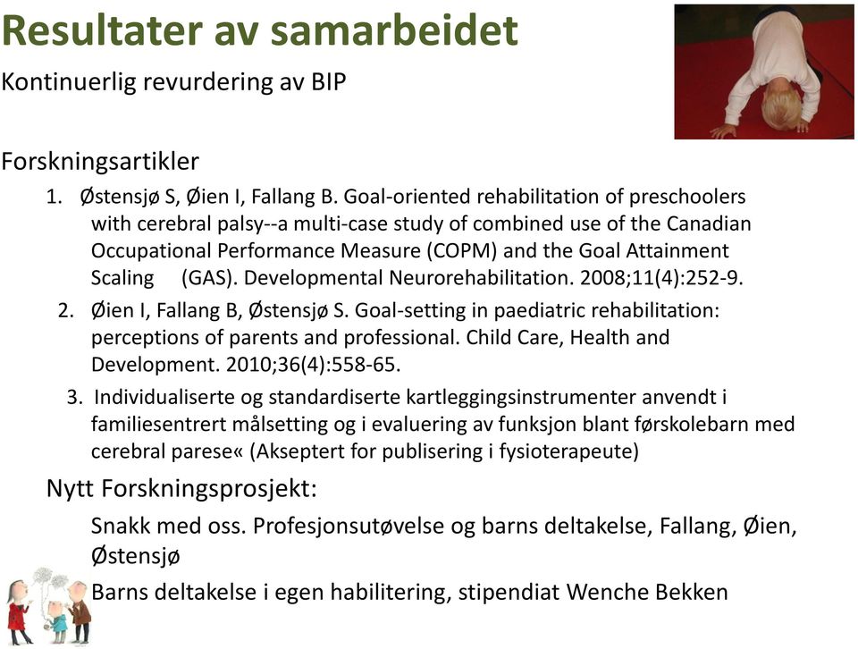 Developmental Neurorehabilitation. 2008;11(4):252-9. 2. Øien I, Fallang B, Østensjø S. Goal-setting in paediatric rehabilitation: perceptions of parents and professional.