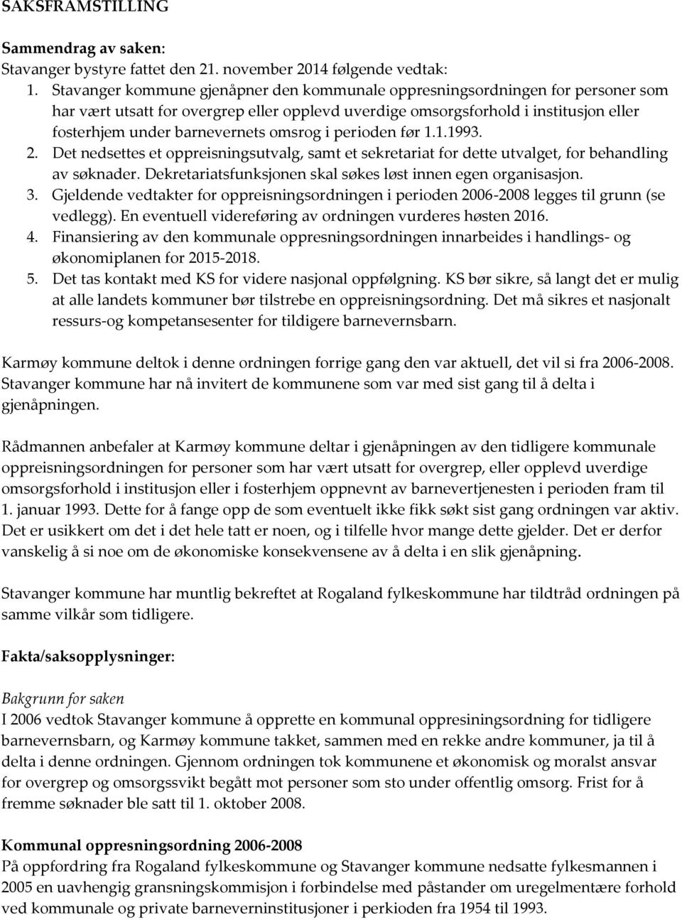 omsrog i perioden før 1.1.1993. 2. Det nedsettes et oppreisningsutvalg, samt et sekretariat for dette utvalget, for behandling av søknader.