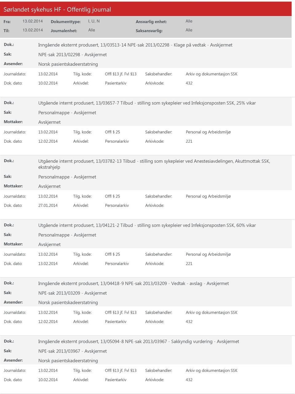 dato: 12.02.2014 Arkivdel: Personalarkiv Arkivkode: 221 Utgående internt produsert, 13/03782-13 Tilbud - stilling som sykepleier ved Anestesiavdelingen, Akuttmottak SSK, ekstrahjelp Dok. dato: 27.01.2014 Arkivdel: Personalarkiv Arkivkode: Utgående internt produsert, 13/04121-2 Tilbud - stilling som sykepleier ved Infeksjonsposten SSK, 60% vikar Dok.