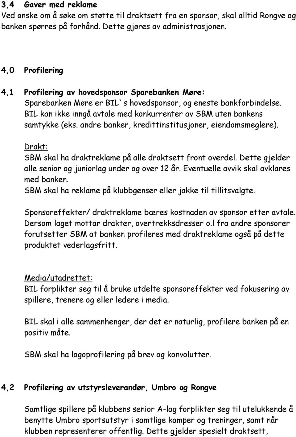 BIL kan ikke inngå avtale med konkurrenter av SBM uten bankens samtykke (eks. andre banker, kredittinstitusjoner, eiendomsmeglere). Drakt: SBM skal ha draktreklame på alle draktsett front overdel.