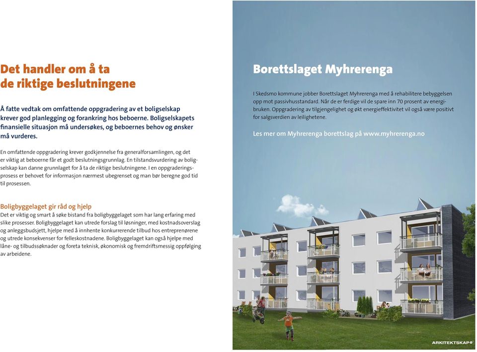 Borettslaget Myhrerenga I Skedsmo kommune jobber Borettslaget Myhrerenga med å rehabilitere bebyggelsen opp mot passivhusstandard. Når de er ferdige vil de spare inn 70 prosent av energibruken.