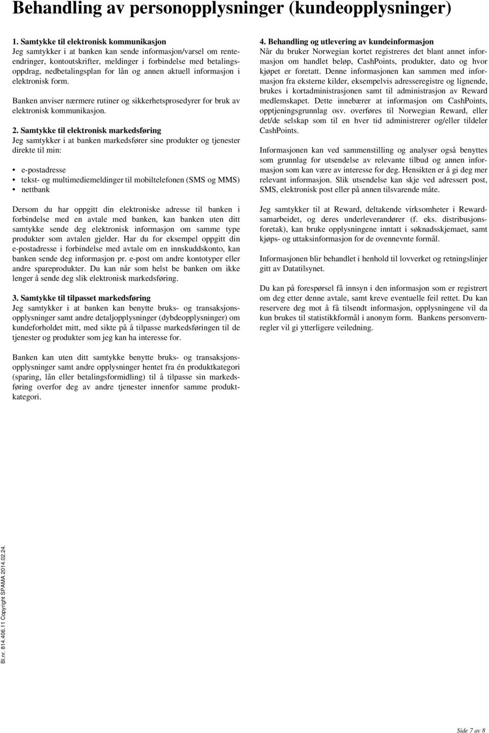 lån og annen aktuell informasjon i elektronisk form. Banken anviser nærmere rutiner og sikkerhetsprosedyrer for bruk av elektronisk kommunikasjon. 2.