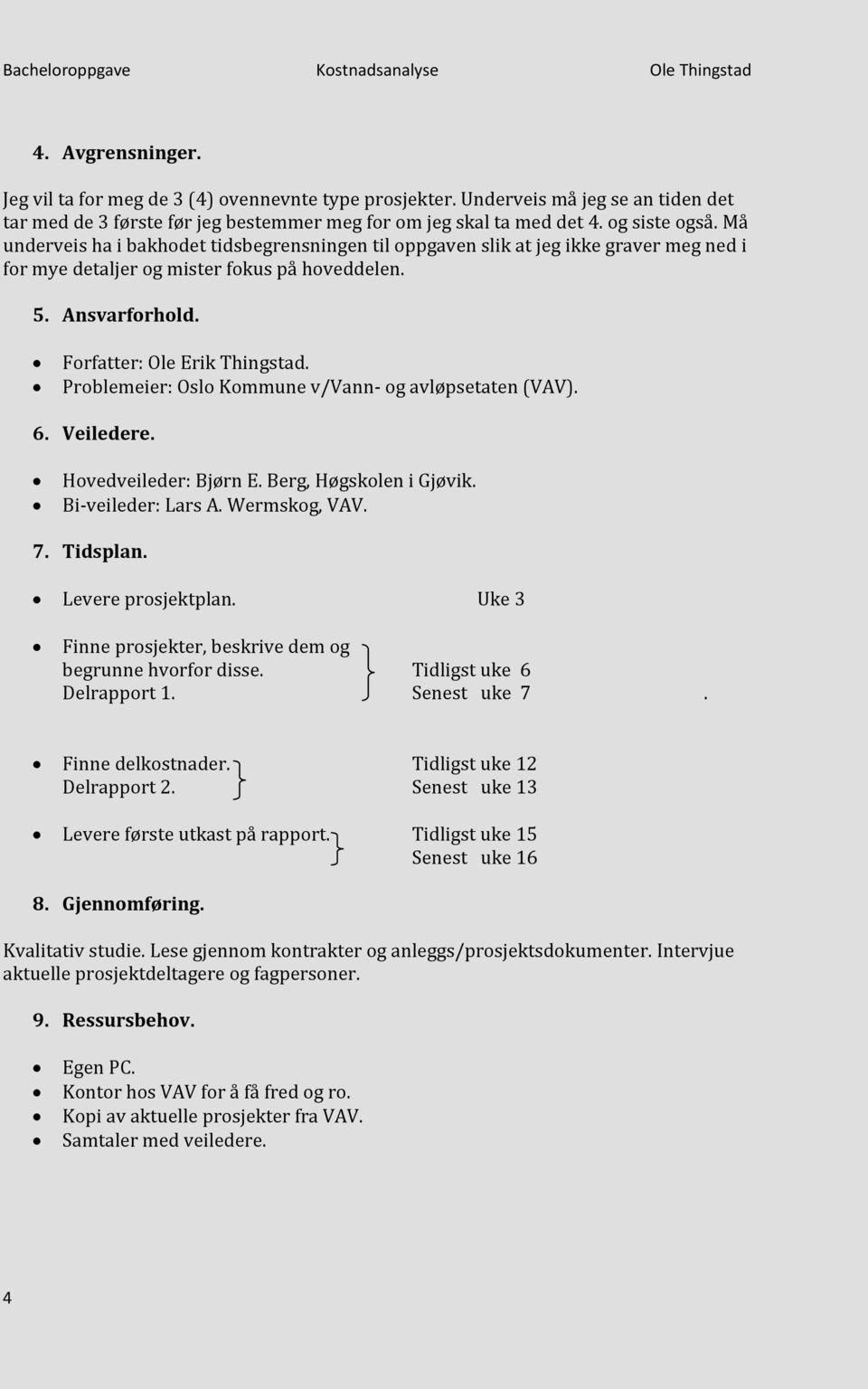 Problemeier: Oslo Kommune v/vann- og avløpsetaten (VAV). 6. Veiledere. Hovedveileder: Bjørn E. Berg, Høgskolen i Gjøvik. Bi-veileder: Lars A. Wermskog, VAV. 7. Tidsplan. Levere prosjektplan.