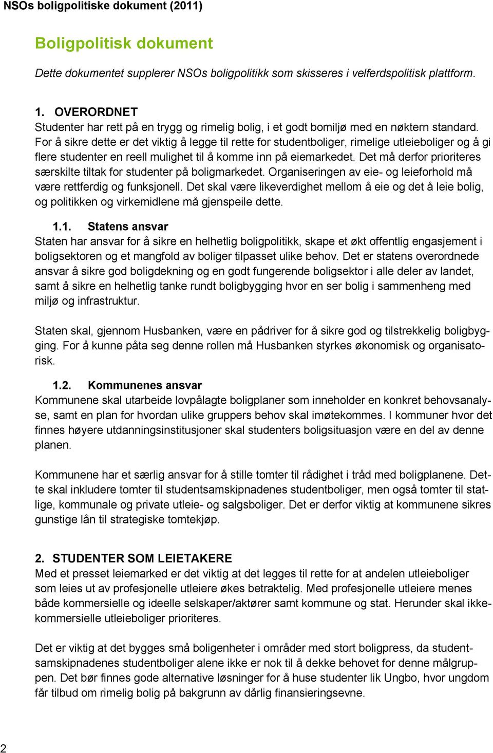 For å sikre dette er det viktig å legge til rette for studentboliger, rimelige utleieboliger og å gi flere studenter en reell mulighet til å komme inn på eiemarkedet.