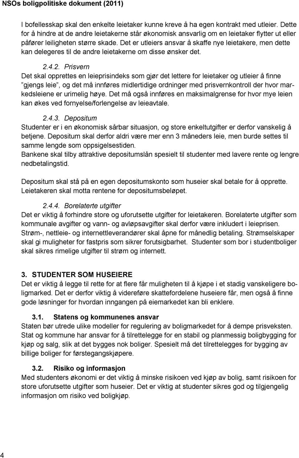 Det er utleiers ansvar å skaffe nye leietakere, men dette kan delegeres til de andre leietakerne om disse ønsker det. 2.