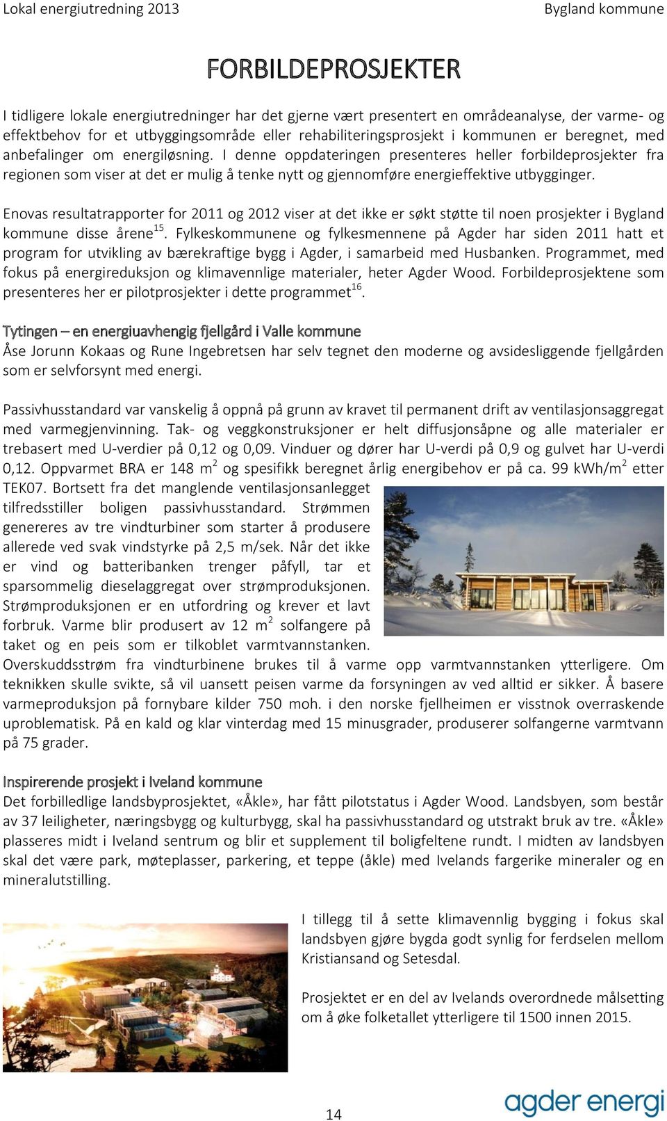 Enovas resultatrapporter for 2011 og 2012 viser at det ikke er søkt støtte til noen prosjekter i Bygland kommune disse årene 15.