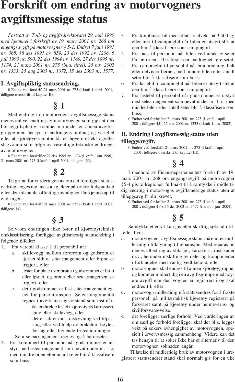 1333, 25 aug 2003 nr. 1072, 15 des 2003 nr. 1577. I. Avgiftspliktig statusendring. 0 Endret ved forskrift 21 mars 2001 nr. 275 (i kraft 1 april 2001, tidligere overskrift til kapittel II).