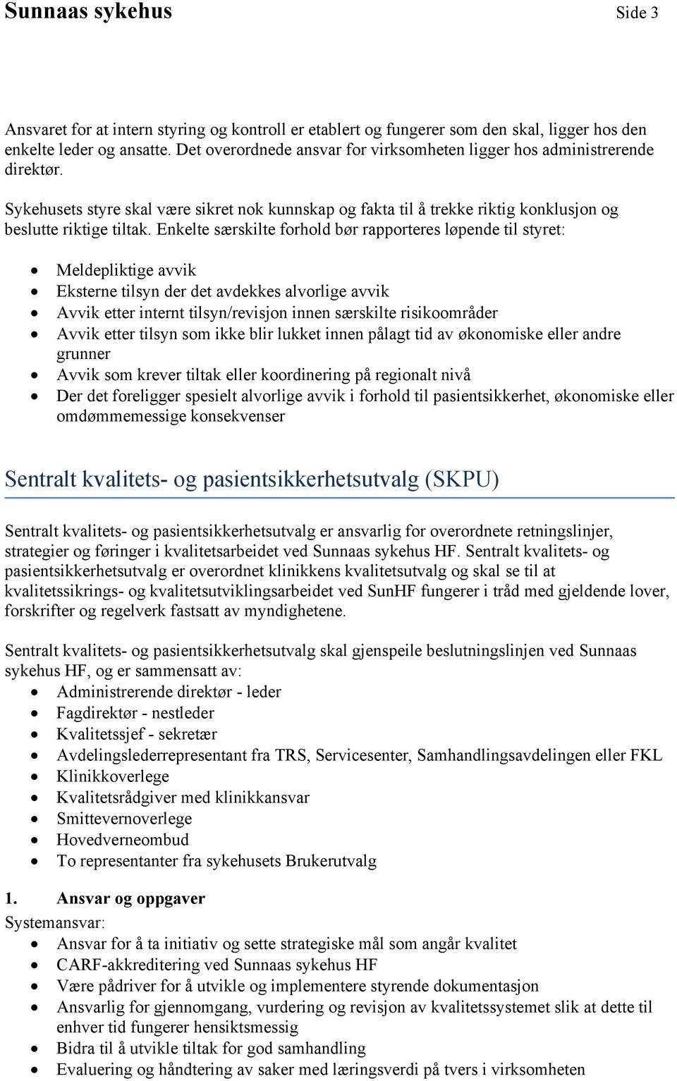 Enkelte særskilte forhold bør rapporteres løpende til styret: Meldepliktige avvik Eksterne tilsyn der det avdekkes alvorlige avvik Avvik etter internt tilsyn/revisjon innen særskilte risikoområder