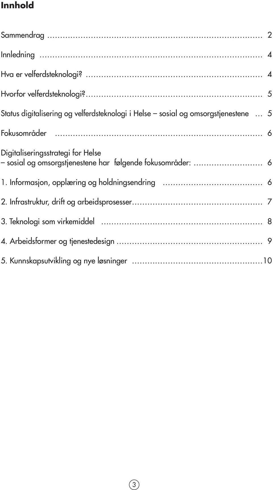 Digitaliseringsstrategi for Helse sosial og omsorgstjenestene har følgende fokusområder: 6 1.