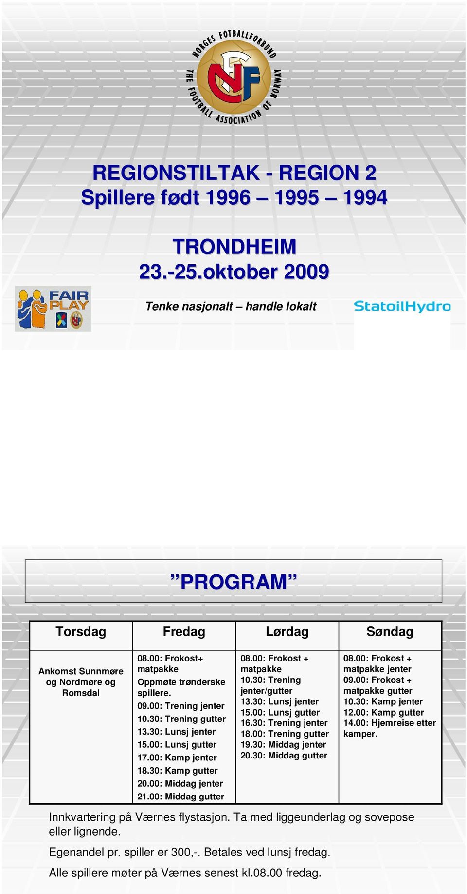 30: Trening gutter 13.30: Lunsj jenter 15.00: Lunsj gutter 17.00: Kamp jenter 18.30: Kamp gutter 20.00: Middag jenter 21.00: Middag gutter 08.00: Frokost + matpakke 10.30: Trening jenter/gutter 13.