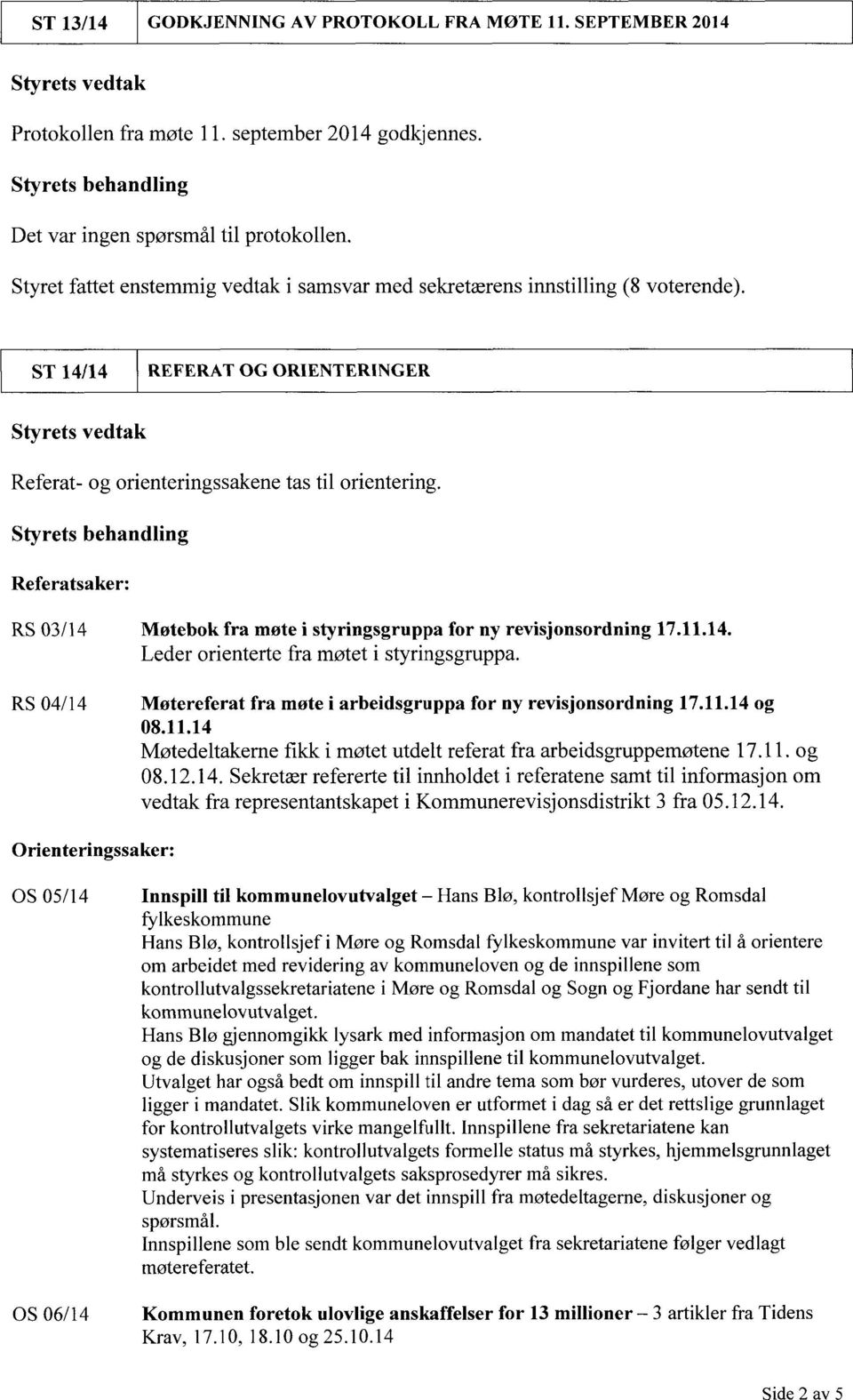 Styrets behandling Referatsaker: RS 03/14 Møtebok fra møte i styringsgruppa for ny revisjonsordning 17.11.14. Leder orienterte fra møtet i styringsgruppa.