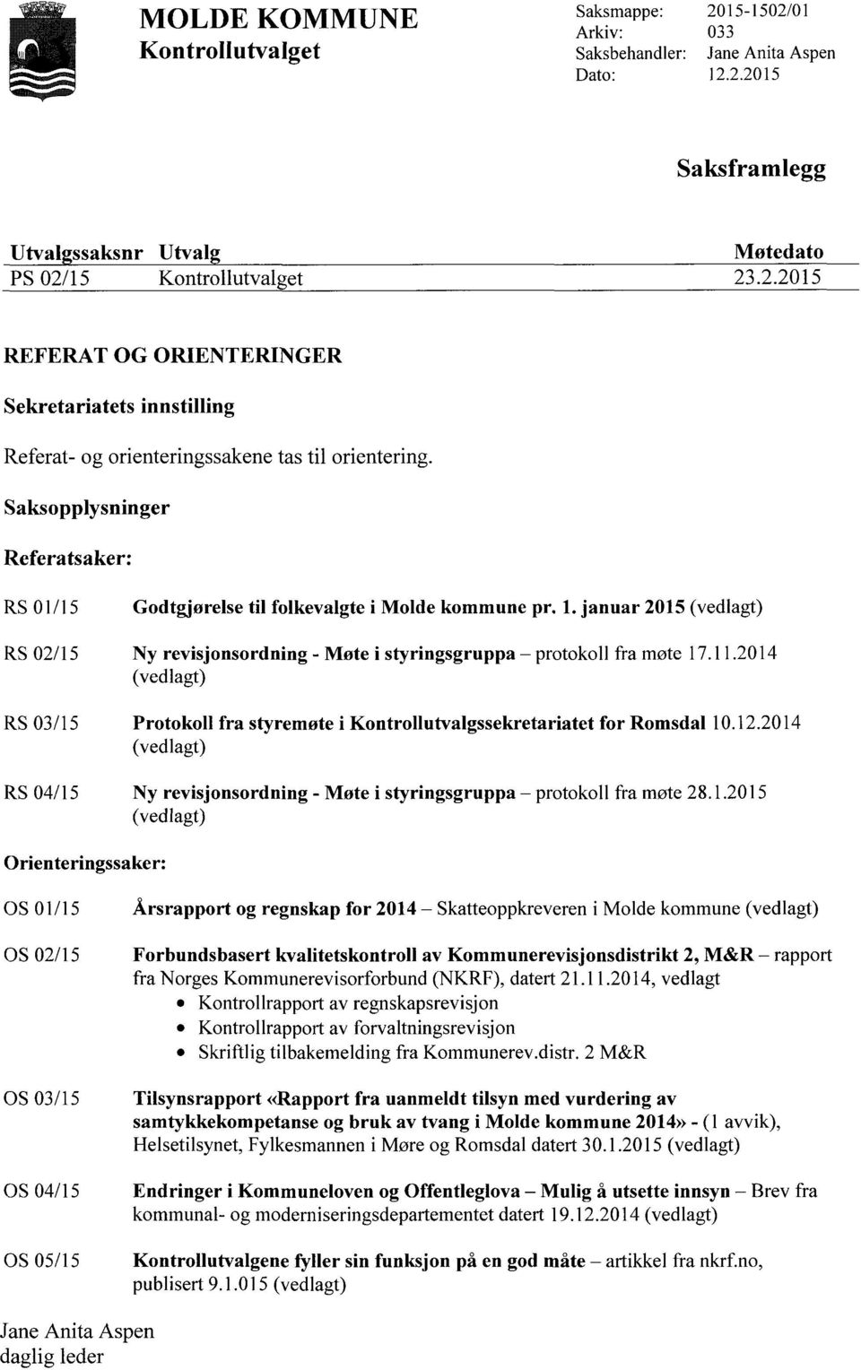 2014 (vedlagt) RS 03/15 Protokoll fra styremøte i Kontrollutvalgssekretariatet for Romsdal 10.12.2014 (vedlagt) RS 04/15 Ny revisjonsordning - Møte i styringsgruppa protokoll fra møte 28.1.2015