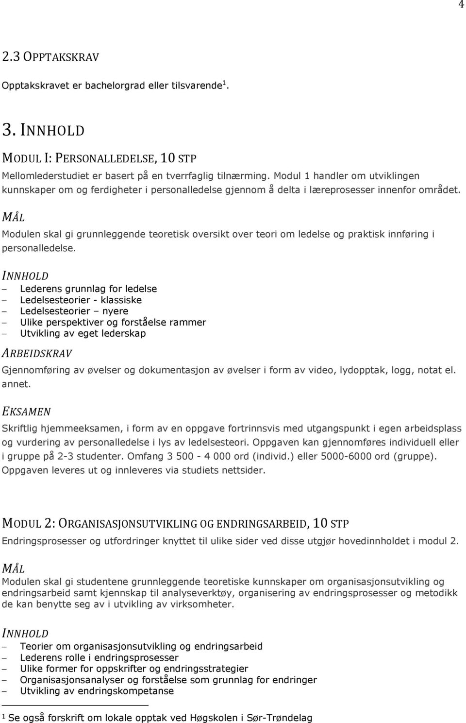 Modulen skal gi grunnleggende teoretisk oversikt over teori om ledelse og praktisk innføring i personalledelse.