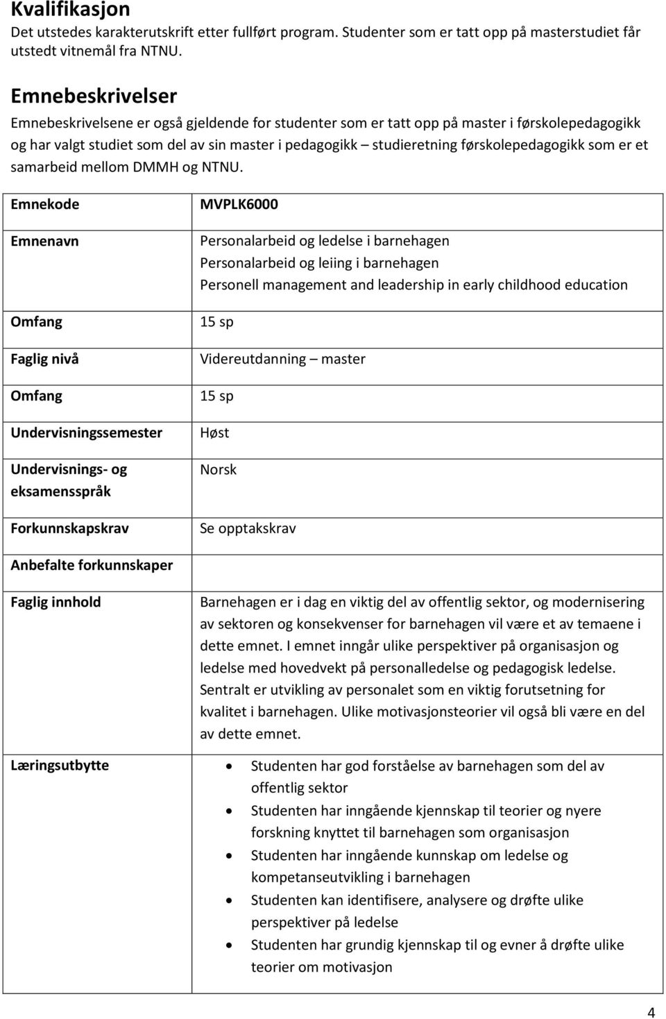 førskolepedagogikk som er et samarbeid mellom DMMH og NTNU.