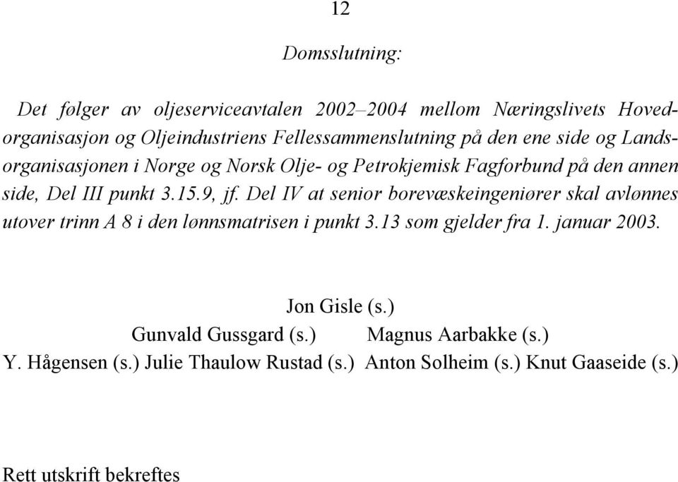 Del IV at senior borevæskeingeniører skal avlønnes utover trinn A 8 i den lønnsmatrisen i punkt 3.13 som gjelder fra 1. januar 2003.