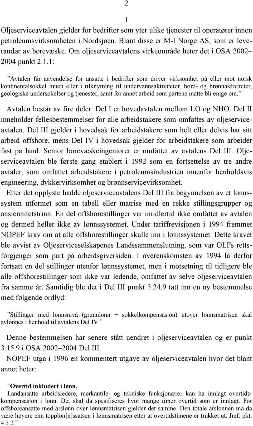 1: Avtalen får anvendelse for ansatte i bedrifter som driver virksomhet på eller mot norsk kontinentalsokkel innen eller i tilknytning til undervannsaktiviteter, bore- og brønnaktiviteter, geologiske