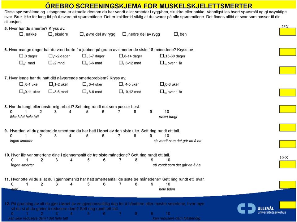 Det finnes alltid et svar som passer til din situasjon. 5. Hvor har du smerter? Kryss av. 1 nakke 2 skuldre 3 øvre del av rygg 4 nedre del av rygg 5 ben 2*X 6.