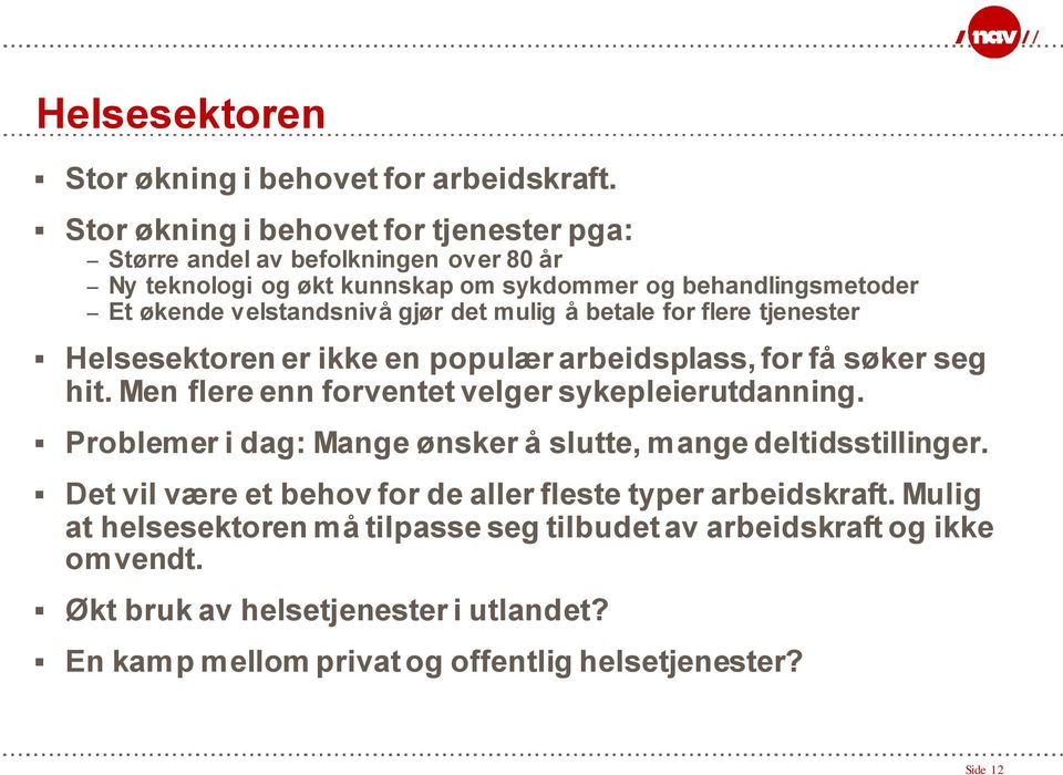 det mulig å betale for flere tjenester Helsesektoren er ikke en populær arbeidsplass, for få søker seg hit. Men flere enn forventet velger sykepleierutdanning.