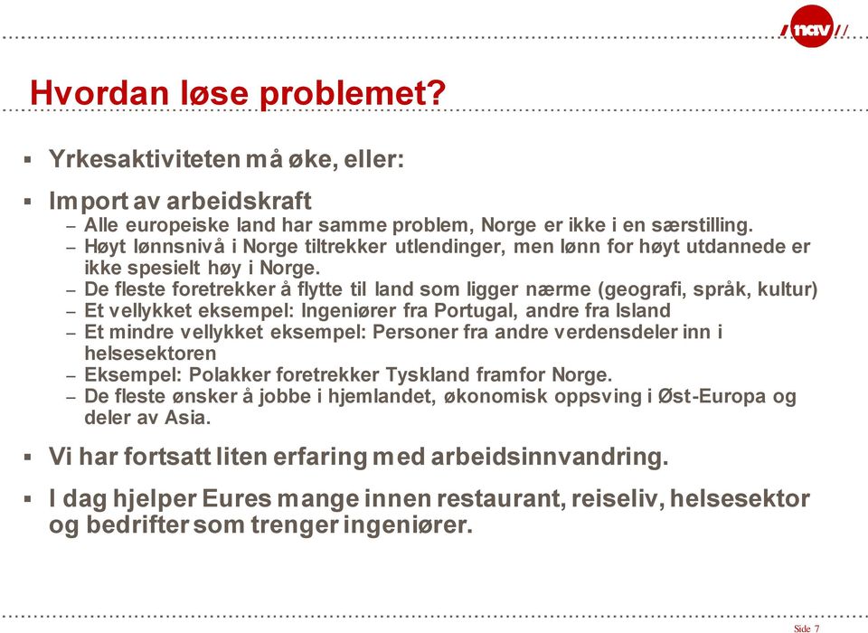 De fleste foretrekker å flytte til land som ligger nærme (geografi, språk, kultur) Et vellykket eksempel: Ingeniører fra Portugal, andre fra Island Et mindre vellykket eksempel: Personer fra andre