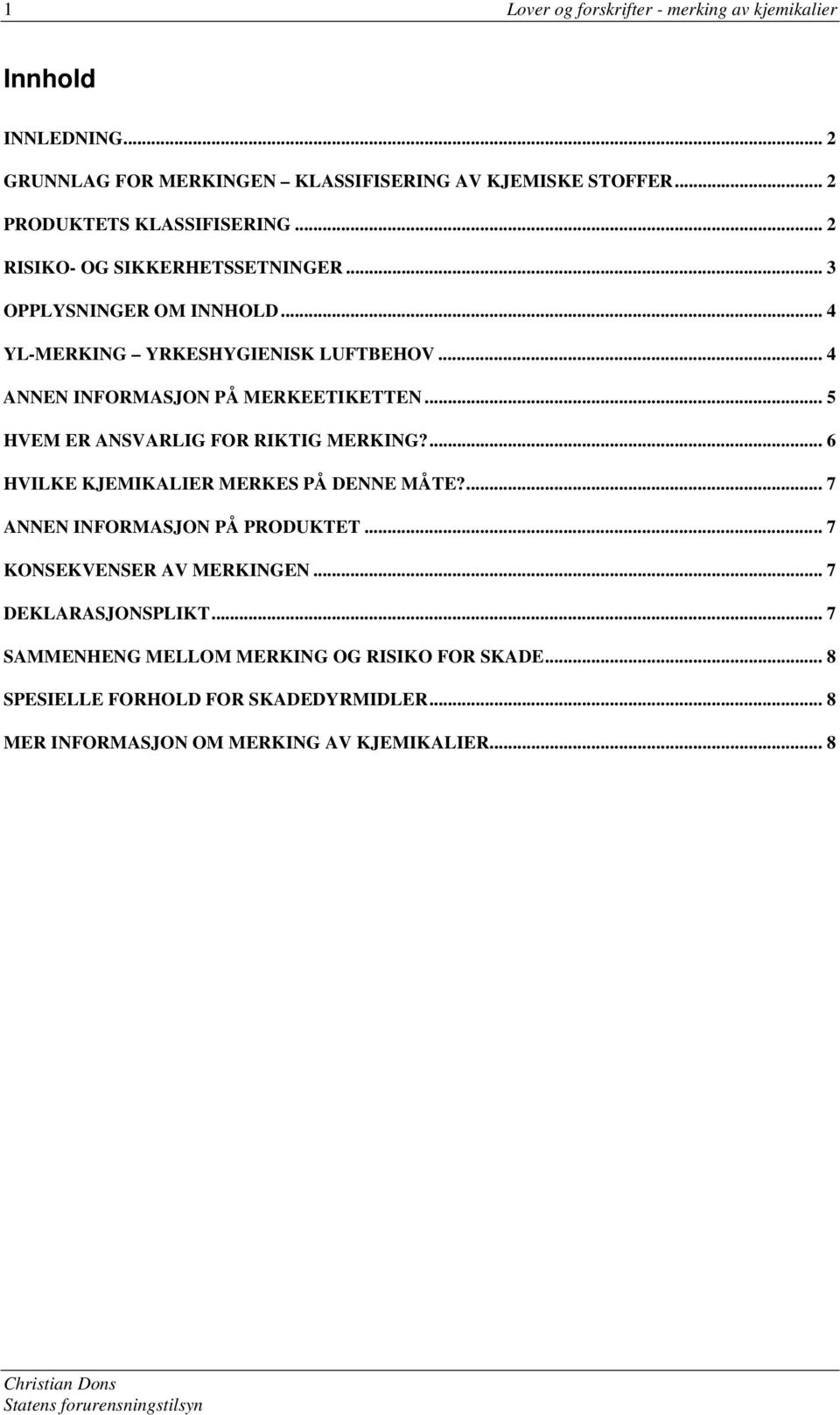 .. 5 HVEM ER ANSVARLIG FOR RIKTIG MERKING?... 6 HVILKE KJEMIKALIER MERKES PÅ DENNE MÅTE?... 7 ANNEN INFORMASJON PÅ PRODUKTET... 7 KONSEKVENSER AV MERKINGEN.