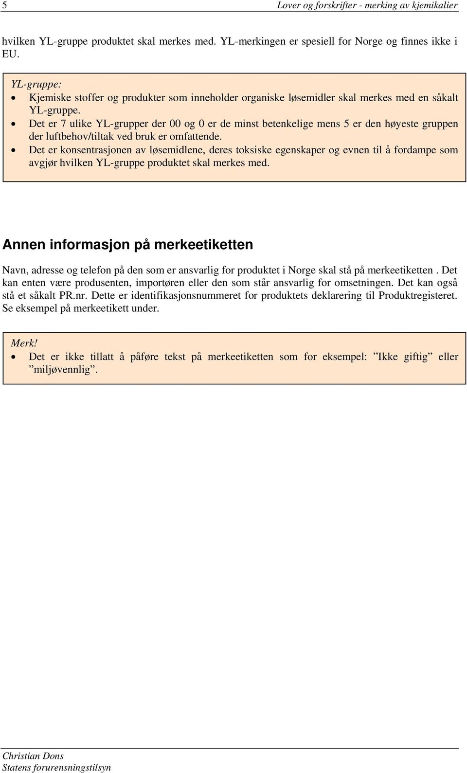 Det er 7 ulike YL-grupper der 00 og 0 er de minst betenkelige mens 5 er den høyeste gruppen der luftbehov/tiltak ved bruk er omfattende.