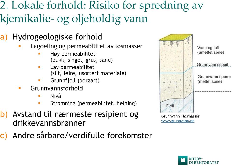 usortert materiale) Grunnfjell (bergart) Grunnvannsforhold Nivå Strømning (permeabilitet, helning) b) Avstand