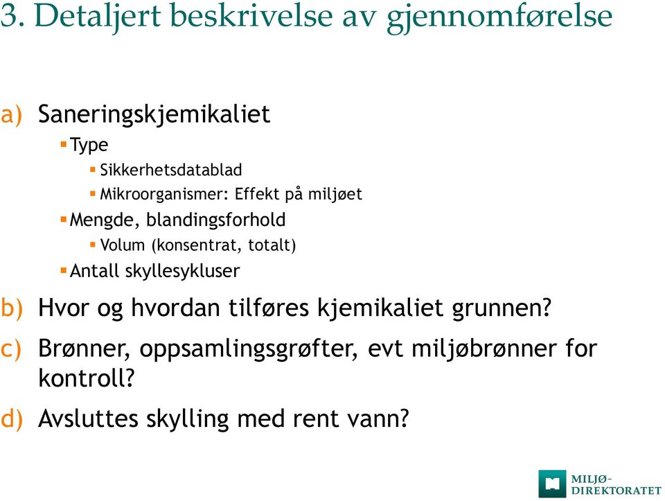 (konsentrat, totalt) Antall skyllesykluser b) Hvor og hvordan tilføres kjemikaliet