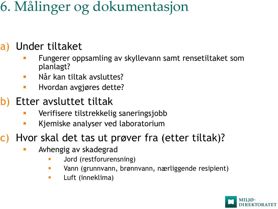 b) Etter avsluttet tiltak Verifisere tilstrekkelig saneringsjobb Kjemiske analyser ved laboratorium c)