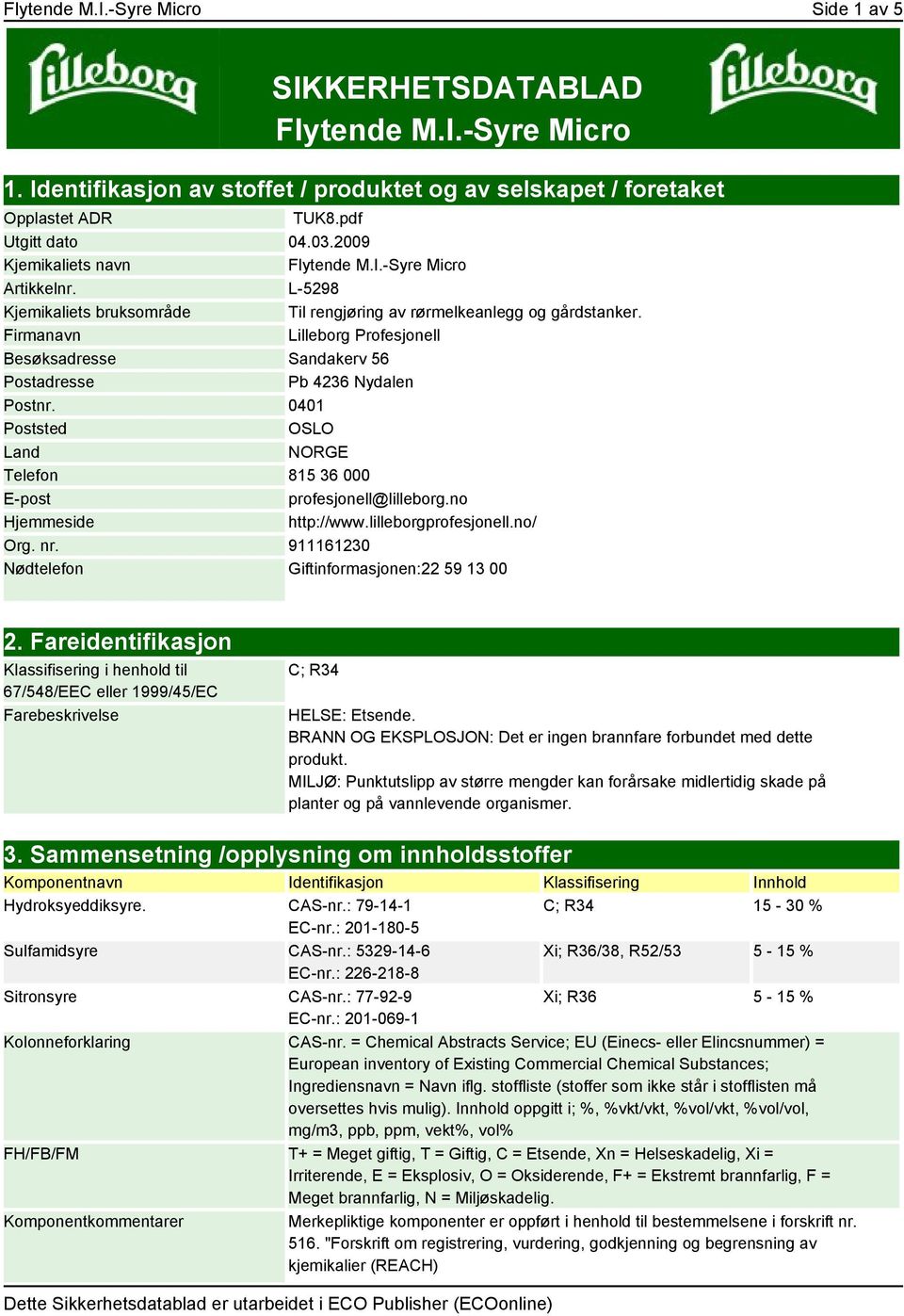 Firmanavn Lilleborg Profesjonell Besøksadresse Sandakerv 56 Postadresse Pb 4236 Nydalen Postnr. 0401 Poststed OSLO Land NORGE Telefon 815 36 000 E-post profesjonell@lilleborg.no Hjemmeside http://www.