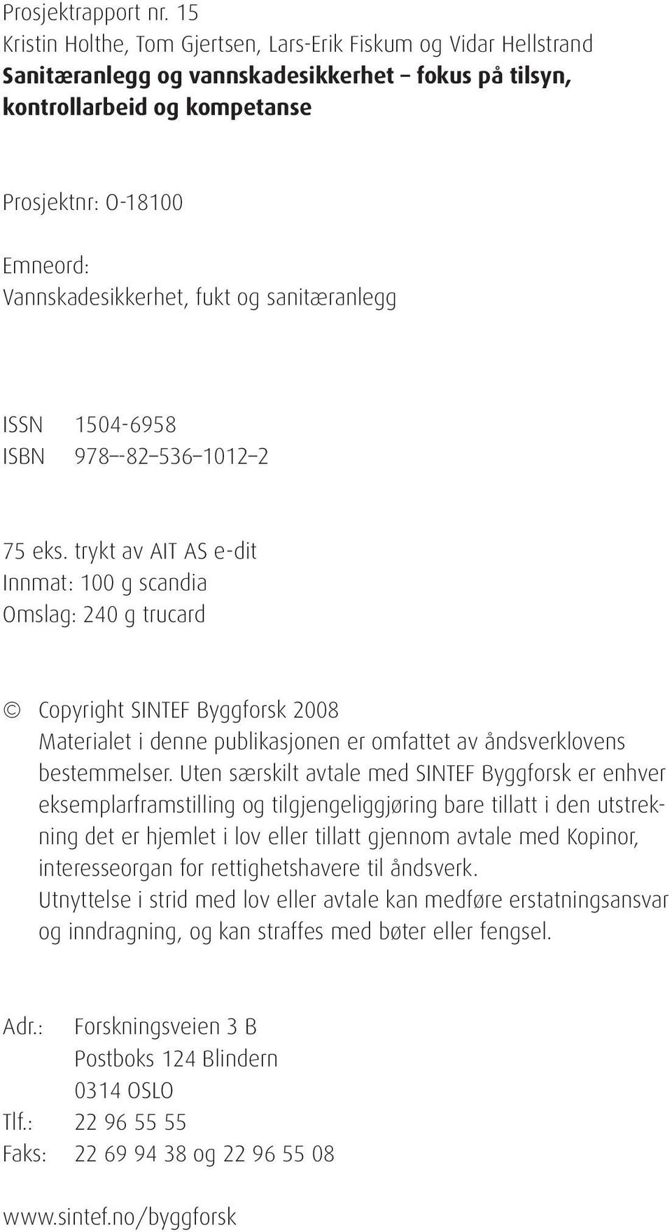 Vannskadesikkerhet, fukt og sanitæranlegg ISSN 1504-6958 ISBN 978-82 536 1012 2 75 eks.