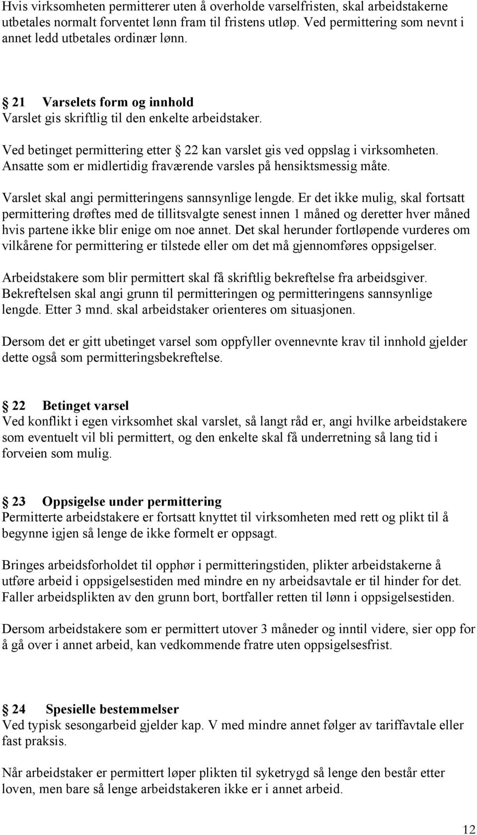 Ved betinget permittering etter 22 kan varslet gis ved oppslag i virksomheten. Ansatte som er midlertidig fraværende varsles på hensiktsmessig måte.