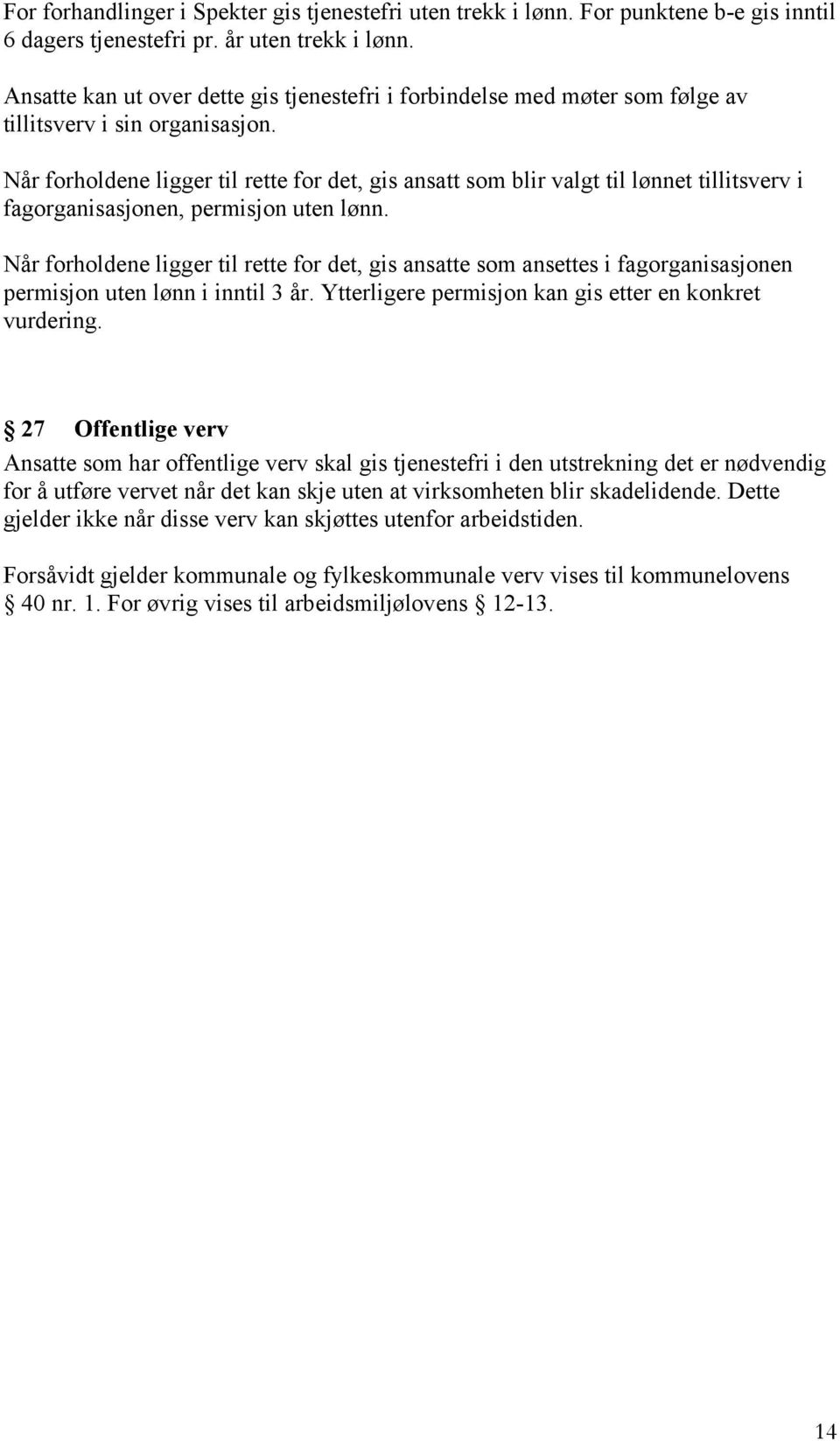 Når forholdene ligger til rette for det, gis ansatt som blir valgt til lønnet tillitsverv i fagorganisasjonen, permisjon uten lønn.