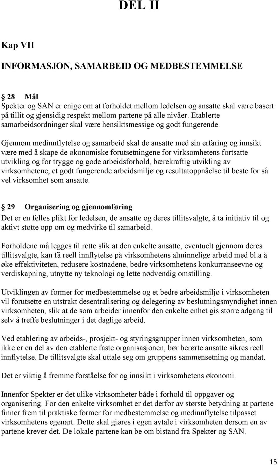 Gjennom medinnflytelse og samarbeid skal de ansatte med sin erfaring og innsikt være med å skape de økonomiske forutsetningene for virksomhetens fortsatte utvikling og for trygge og gode