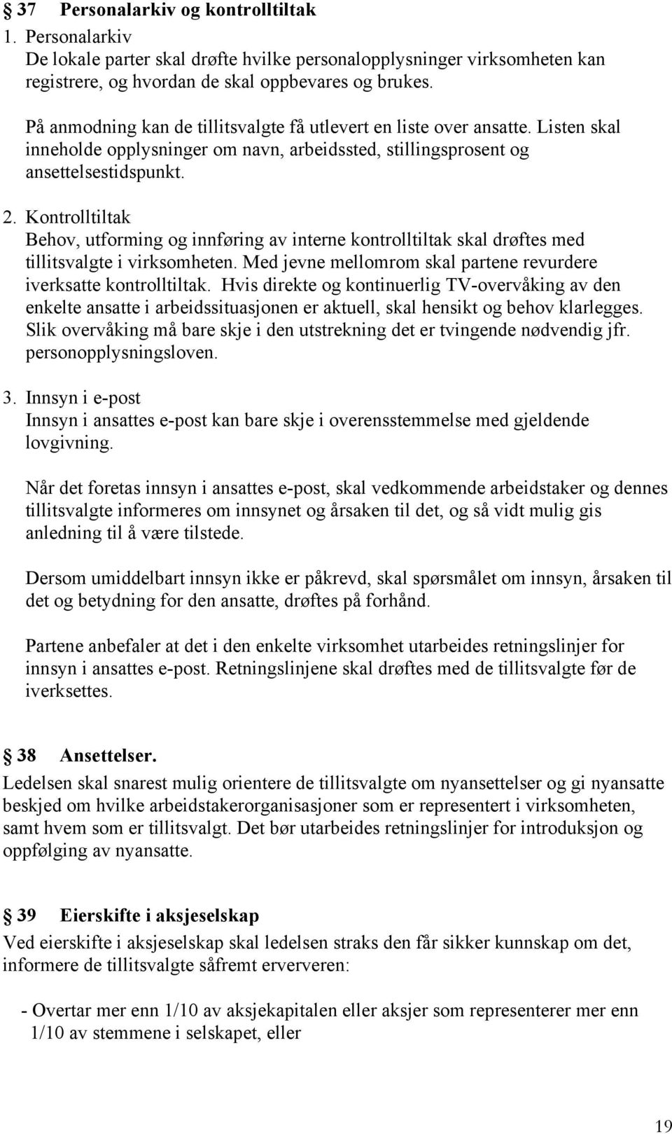 Kontrolltiltak Behov, utforming og innføring av interne kontrolltiltak skal drøftes med tillitsvalgte i virksomheten. Med jevne mellomrom skal partene revurdere iverksatte kontrolltiltak.