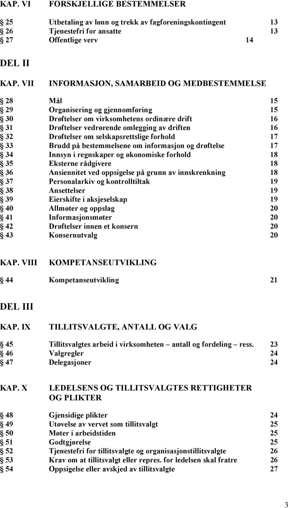 Drøftelser om selskapsrettslige forhold 17 33 Brudd på bestemmelsene om informasjon og drøftelse 17 34 Innsyn i regnskaper og økonomiske forhold 18 35 Eksterne rådgivere 18 36 Ansiennitet ved