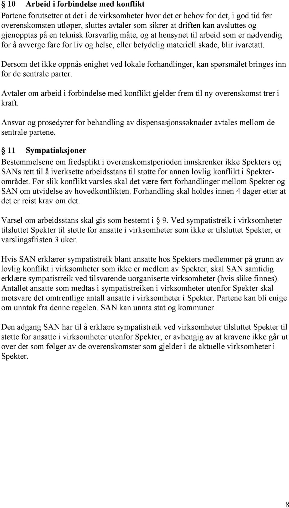 Dersom det ikke oppnås enighet ved lokale forhandlinger, kan spørsmålet bringes inn for de sentrale parter. Avtaler om arbeid i forbindelse med konflikt gjelder frem til ny overenskomst trer i kraft.