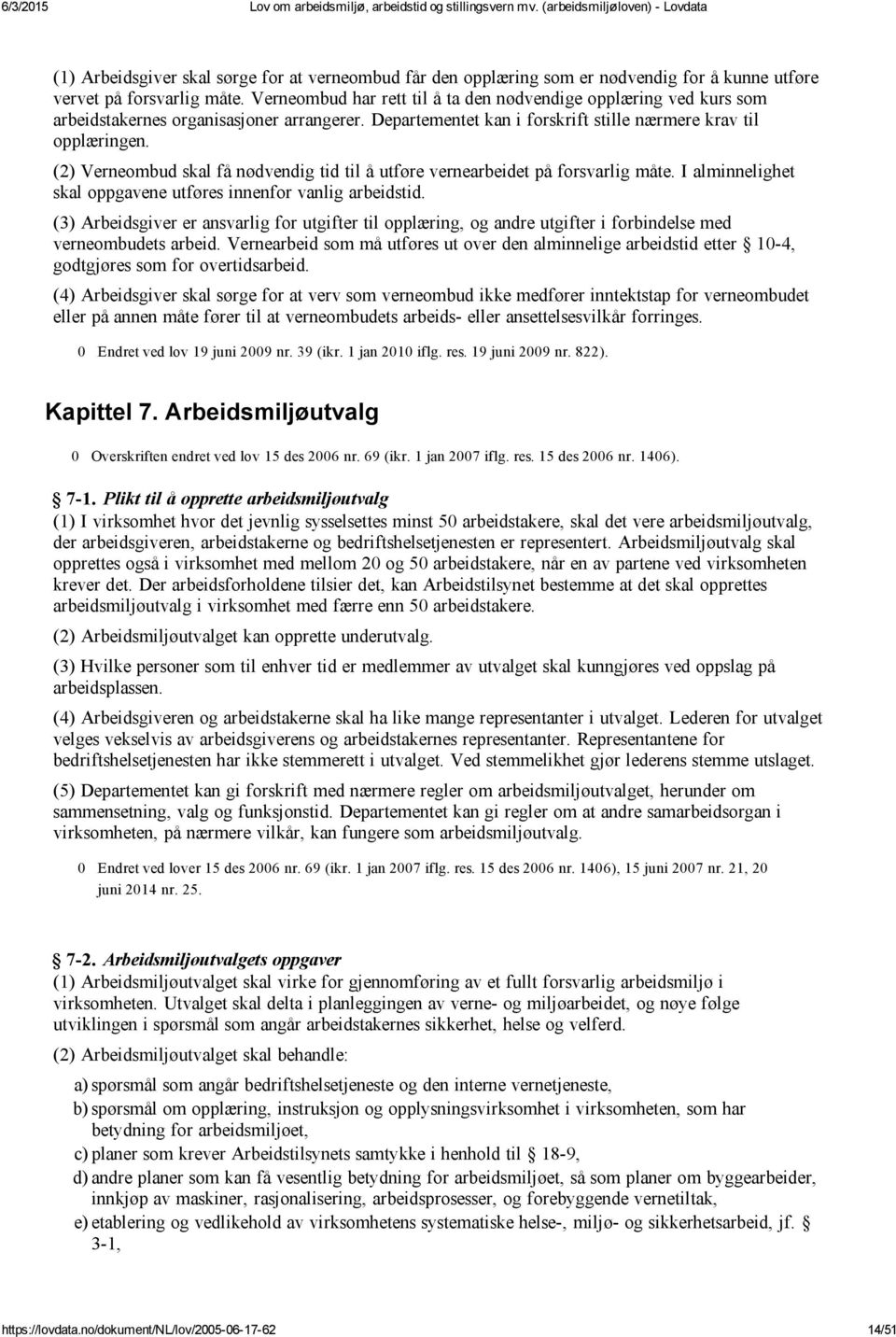 (2) Verneombud skal få nødvendig tid til å utføre vernearbeidet på forsvarlig måte. I alminnelighet skal oppgavene utføres innenfor vanlig arbeidstid.