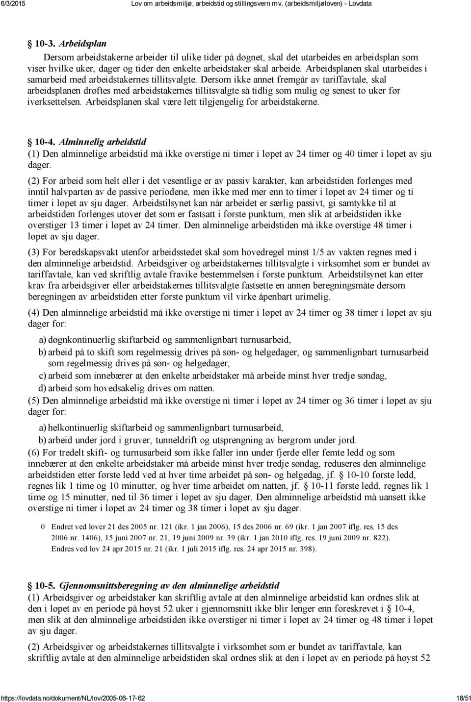 Dersom ikke annet fremgår av tariffavtale, skal arbeidsplanen drøftes med arbeidstakernes tillitsvalgte så tidlig som mulig og senest to uker før iverksettelsen.