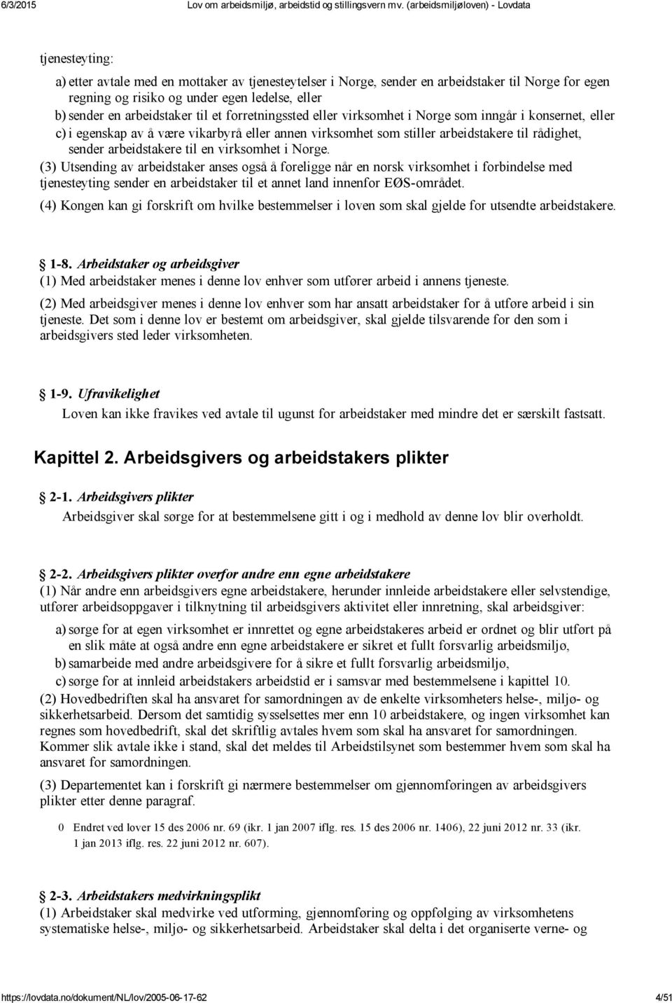 virksomhet i Norge. (3) Utsending av arbeidstaker anses også å foreligge når en norsk virksomhet i forbindelse med tjenesteyting sender en arbeidstaker til et annet land innenfor EØS området.