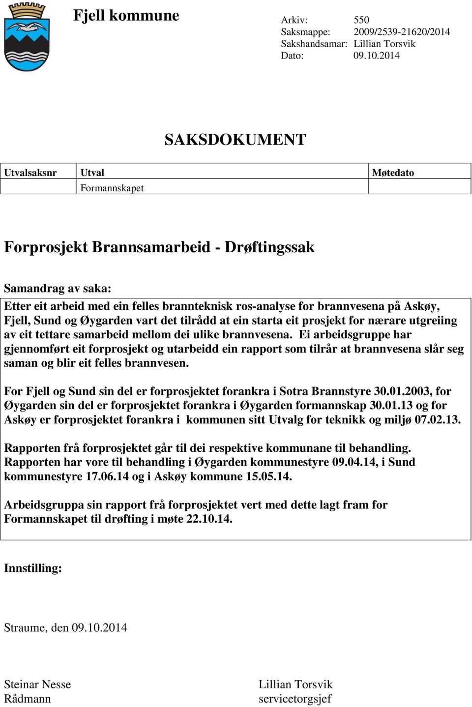 Askøy, Fjell, Sund og Øygarden vart det tilrådd at ein starta eit prosjekt for nærare utgreiing av eit tettare samarbeid mellom dei ulike brannvesena.