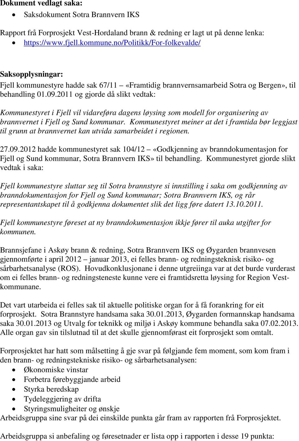 2011 og gjorde då slikt vedtak: Kommunestyret i Fjell vil vidareføra dagens løysing som modell for organisering av brannvernet i Fjell og Sund kommunar.