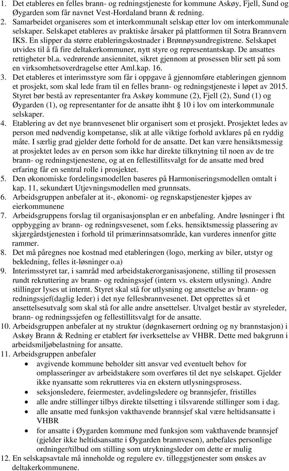 En slipper da større etableringskostnader i Brønnøysundregistrene. Selskapet utvides til å få fire deltakerkommuner, nytt styre og representantskap. De ansattes rettigheter bl.a. vedrørende ansiennitet, sikret gjennom at prosessen blir sett på som en virksomhetsoverdragelse etter Aml.