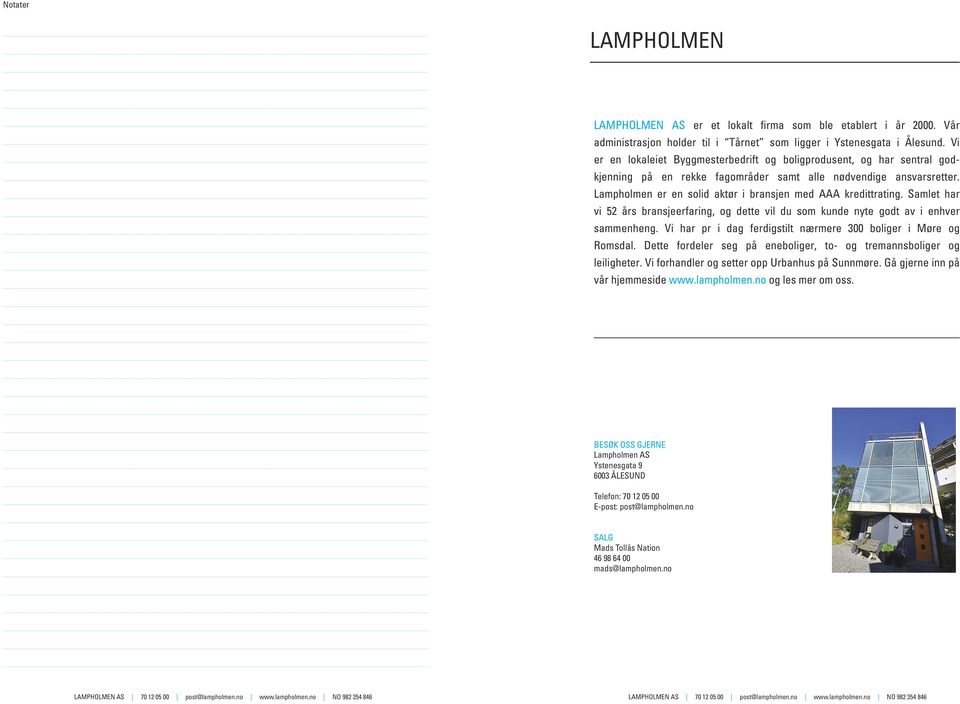 Lampholmen er en solid aktør i bransjen med AAA kredittrating. Samlet har vi 52 års bransjeerfaring, og dette vil du som kunde nyte godt av i enhver sammenheng.