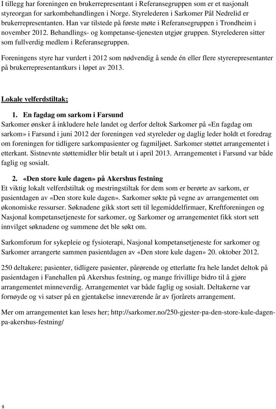 Foreningens styre har vurdert i 2012 som nødvendig å sende én eller flere styrerepresentanter på brukerrepresentantkurs i løpet av 2013. Lokale velferdstiltak; 1.