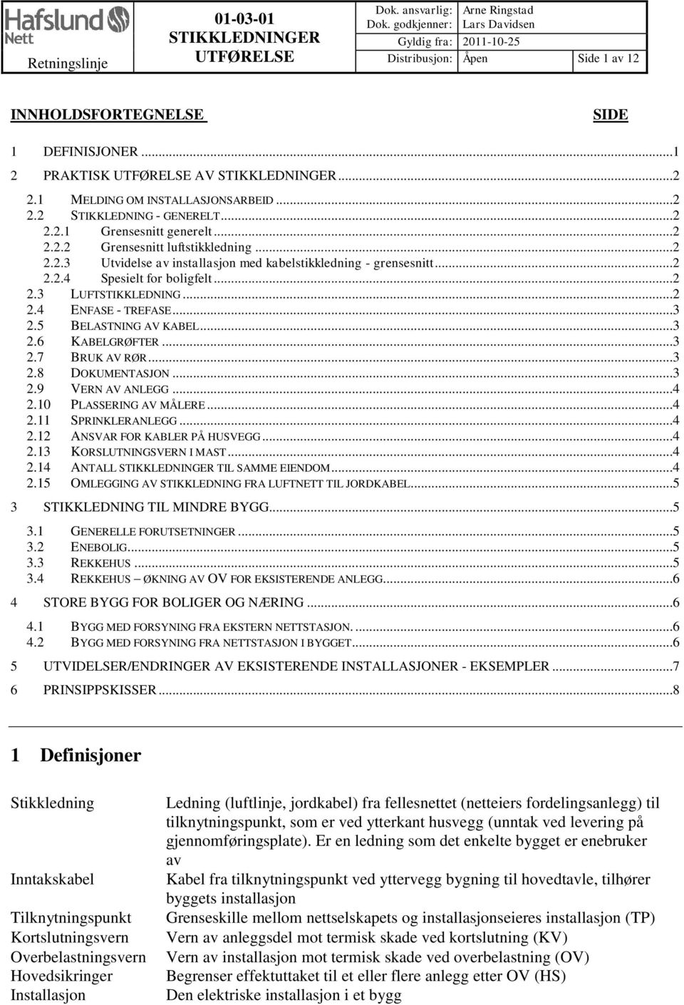 1 ELDING O INSTALLASJONSARBEID...2 2.2 STIKKLEDNING - GENERELT...2 2.2.1 Grensesnitt generelt...2 2.2.2 Grensesnitt luftstikkledning...2 2.2.3 Utvidelse av installasjon med kabelstikkledning - grensesnitt.