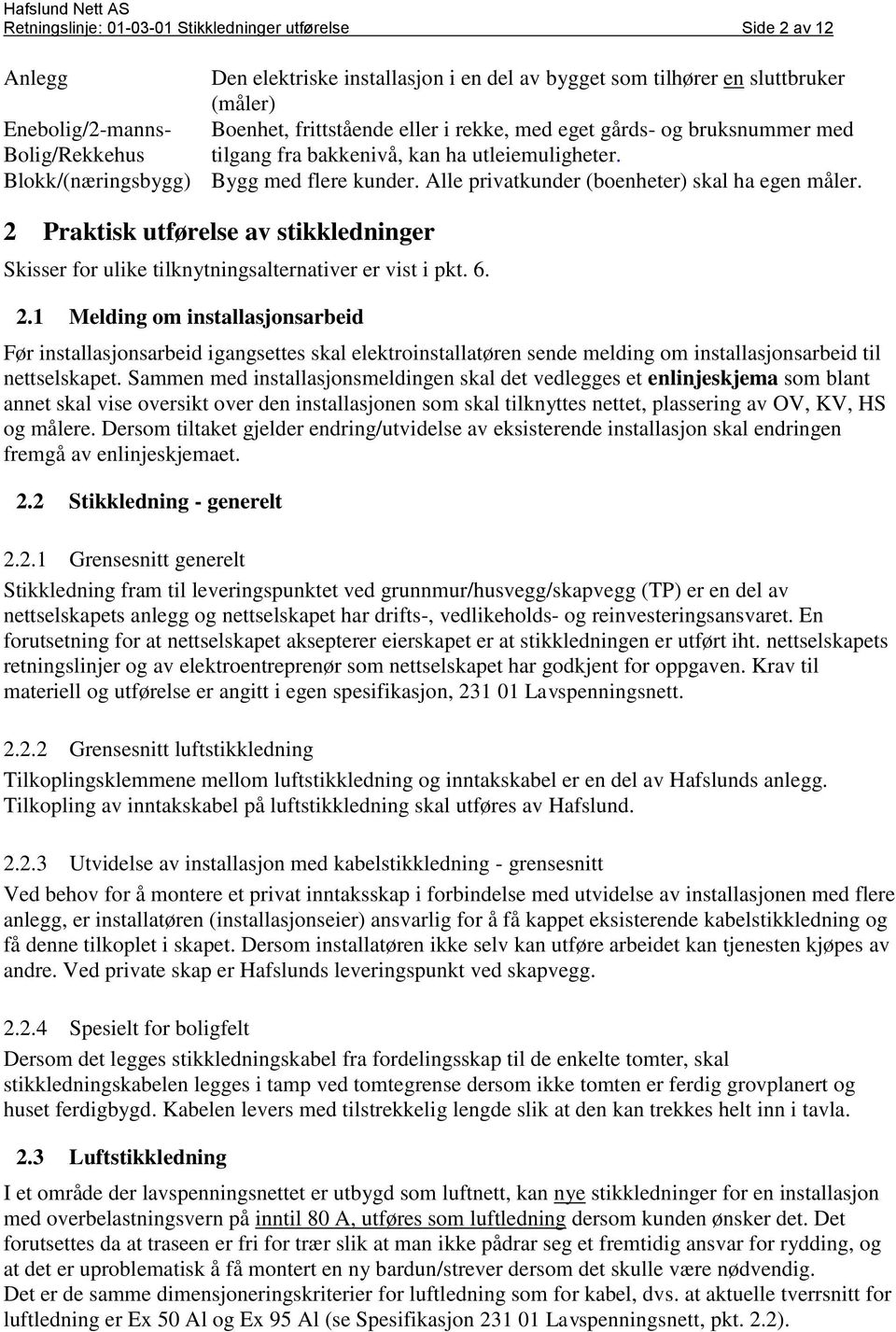 2 Praktisk utførelse av stikkledninger Skisser for ulike tilknytningsalternativer er vist i pkt. 6. 2.